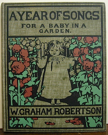 W. Graham Robertson A year of songs for a baby in the garden... illustrated by the author 1906 London - New York John Lane